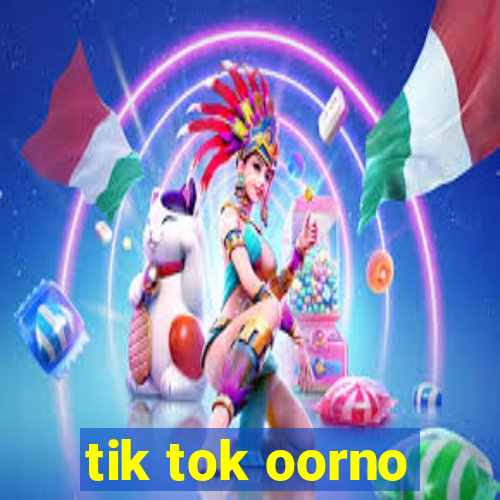 tik tok oorno